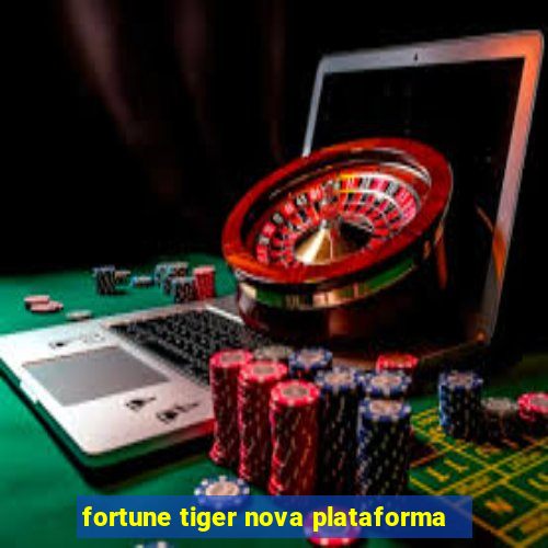 fortune tiger nova plataforma